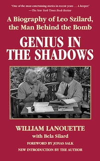 Genius in the Shadows: A Biography of Leo Szilard, the Man Behind the Bomb