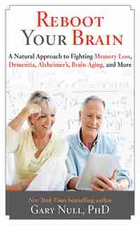 Reboot Your Brain: A Natural Approach to Fight Memory Loss, Dementia, by Gary Null