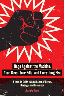 Front cover_Rage Against the Machine, Your Boss, Your Bills, and Everything Else
