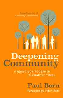 Deepening Community: Finding Joy Together in Chaotic Times by Paul Born
