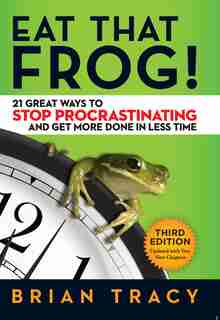 Eat That Frog!: 21 Great Ways To Stop Procrastinating And Get More Done In Less Time by Brian Tracy