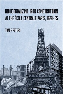 Front cover_Industrializing Iron Construction at the École Centrale Paris, 1829-1865