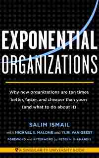 Exponential Organizations: Why new organizations are ten times better, faster, and cheaper than yours (and what to do about it) de Salim Ismail