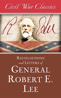Front cover_Recollections and Letters of General Robert E. Lee (Civil War Classics)