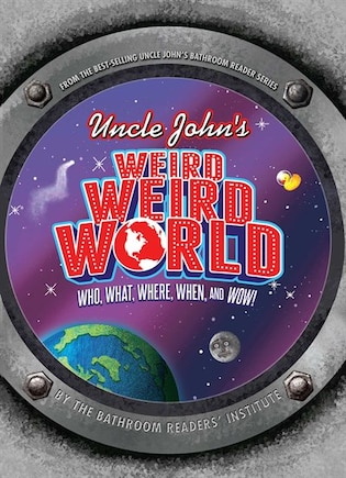 UNCLE JOHNS WEIRD WEIRD WORLD: Who, What, Where, When, and Wow!