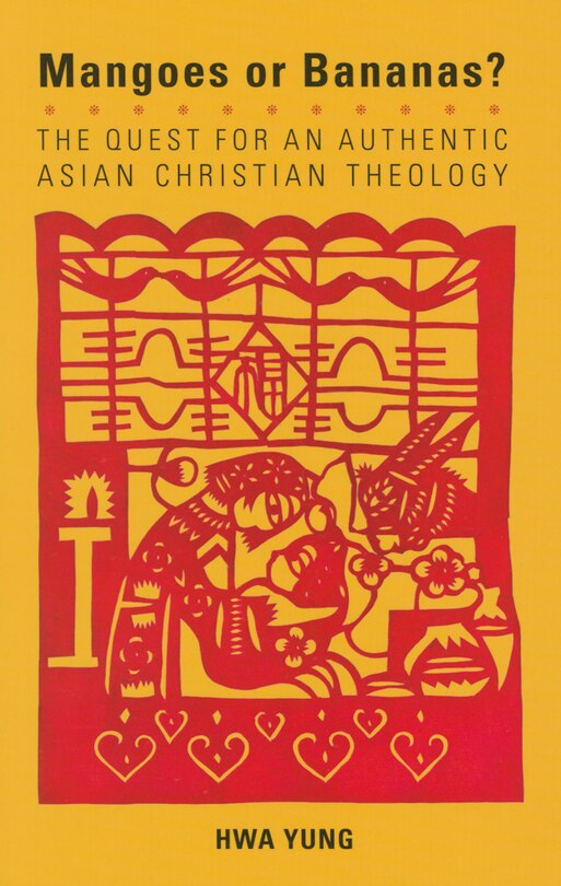 mangoes Or Bananas?: The Quest For An Authentic Asian Christian Theology, Second Edition (american Society Of Missiology): The Quest for An Authentic Asian Christian Theology