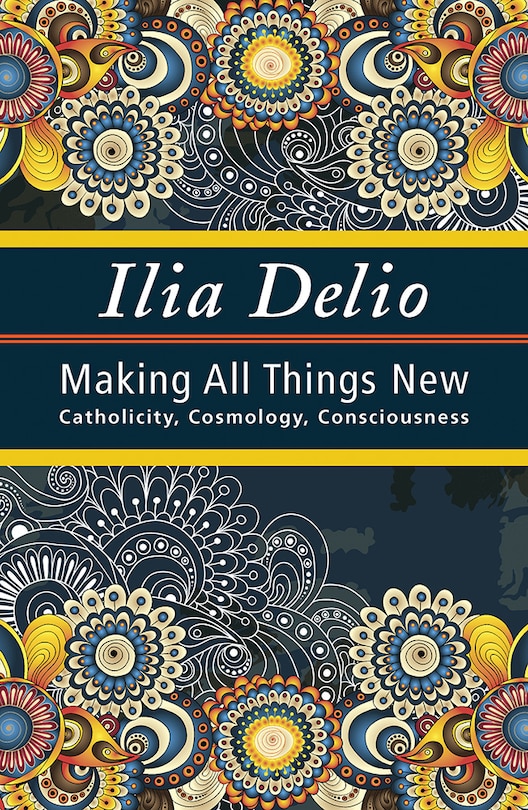 Couverture_making All Things New: Catholicity, Cosmology, Consciousness (catholicity In An Evolving Universe Series)