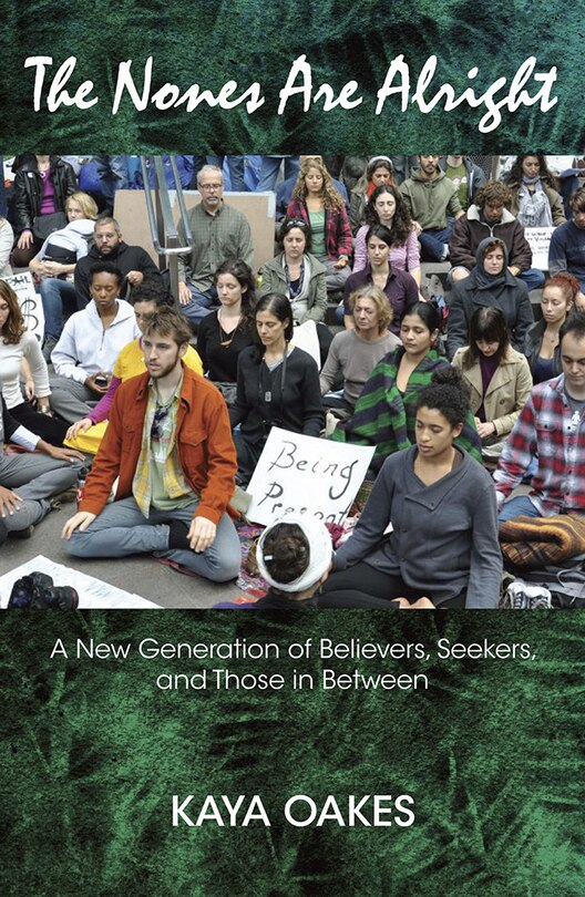 the Nones Are Alright: A New Generation Of Believers, Seekers, And Those In Between: A New Generation of Believers, Seekers, and Those in Betweem
