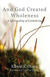 And God Created Wholeness: A Spirituality of Catholicity