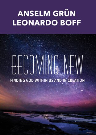 Becoming New: Finding God Within Us And In Creation