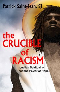 Couverture_The Crucible of Racism: Ignatian Spirituality and the Power of Hope