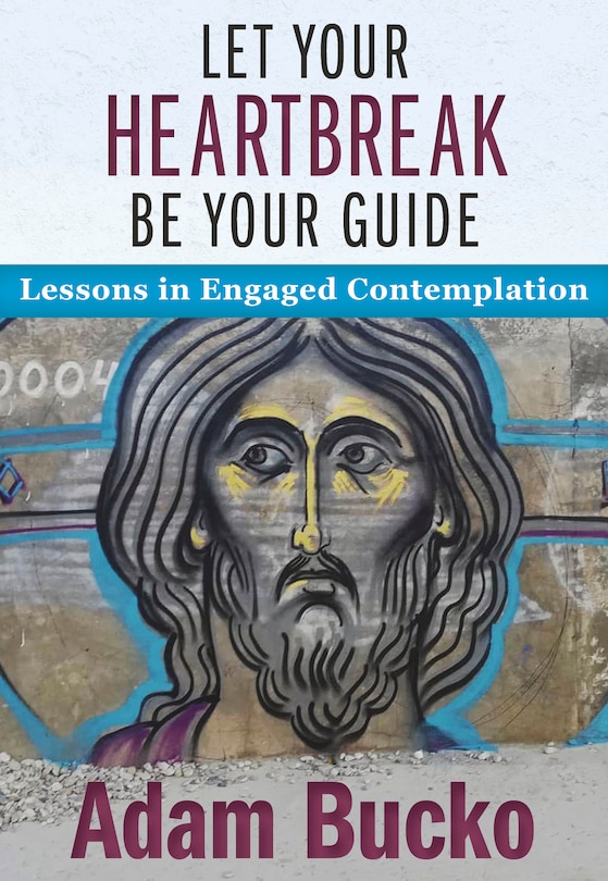 Front cover_Let Your Heartbreak Be Your Guide: Lessons in Engaged Contemplation