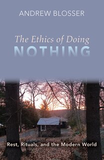 Front cover_The Ethics of Doing Nothing: Rest, Rituals, and the Modern World