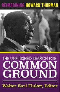 Front cover_The Unfinished Search for Common Ground: Reimagining Howard Thurman's Life and Work