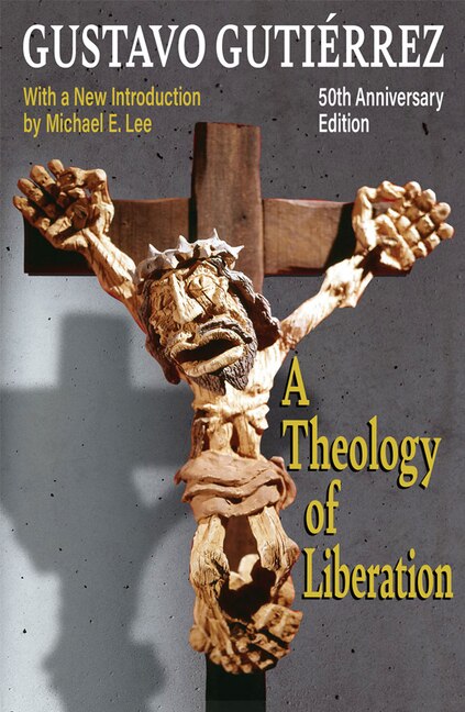 Front cover_A Theology of Liberation: History, Politics, and Salvation 50th Anniversary Edition with New Introduction by Michael E. Lee)