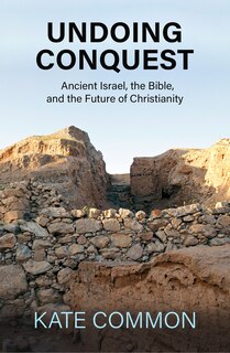Front cover_Undoing Conquest: Ancient Israel, the Bible, and the Future of Christianity