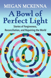 Couverture_A Bowl of Perfect Light: Stories of Forgiveness, Reconciliation and Repairing the World