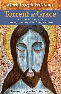 Front cover_Torrent of Grace: A Catholic Survivor's Healing Journey After Clergy Abuse