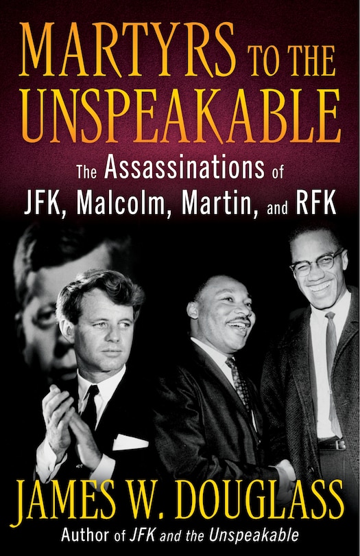 Front cover_Martyrs to the Unspeakable: The Assassinations of Jfk, Malcolm, Martin, and Rfk