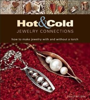 Hot and Cold Jewelry Connections: How to Make Jewelry With and Without a Torch