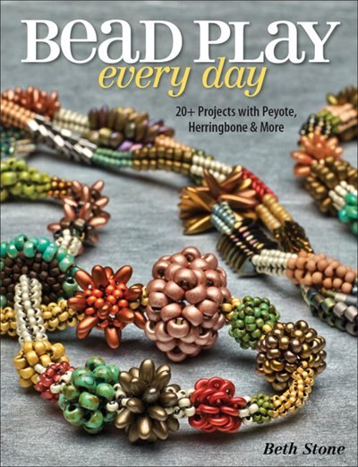 Bead Play Every Day: 20+ Projects With Peyote, Herringbone, And More