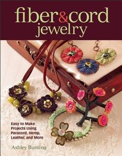 Fiber & Cord Jewelry: Easy to Make Projects Using Paracord, Hemp, Leather, and More