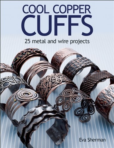 Cool Copper Cuffs: 25 Metal And Wire Projects