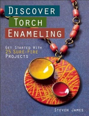 Discover Torch Enameling: Get Started With 25 Sure-fire Jewelry Projects