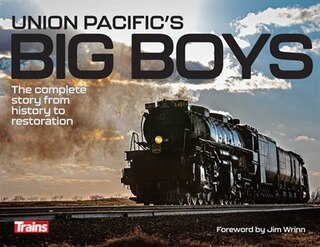 Union Pacific's Big Boys: The Complete Story From History To Restoration