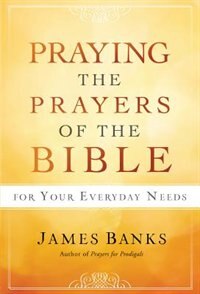 Couverture_Praying The Prayers Of The Bible For Your Everyday Needs