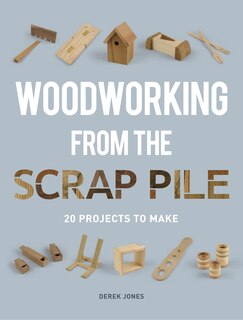 Woodworking From The Scrap Pile: 20 Projects To Make