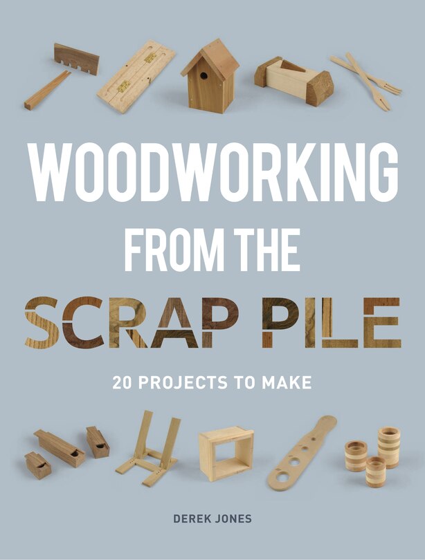 Woodworking From The Scrap Pile: 20 Projects To Make