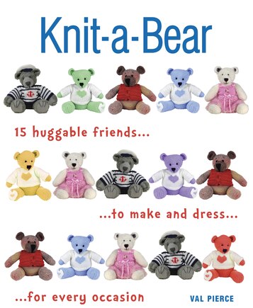 Knit-a-Bear: 15 huggable friends to make and dress for every occasion