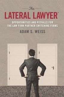 The Lateral Lawyer: Opportunities And Pitfalls For The Law Firm Partner Switching Firms