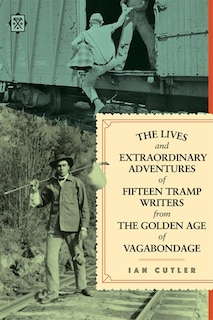 Front cover_The Lives And Extraordinary Adventures Of Fifteen Tramp Writers From The Golden Age Of Vagabondage