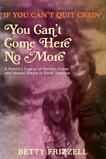 Front cover_If You Can't Quit Cryin', You Can't Come Here No More