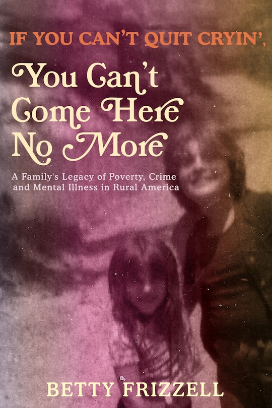 Front cover_If You Can't Quit Cryin', You Can't Come Here No More