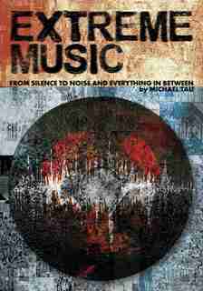 Extreme Music: From Silence to Noise and Everything In between by Michael Tau