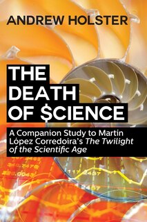 The Death of Science: A Companion Study to Martín López Corredoira's The Twilight of the Scientific Age