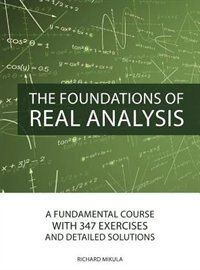 The Foundations of Real Analysis: A Fundamental Course with 347 Exercises and Detailed Solutions