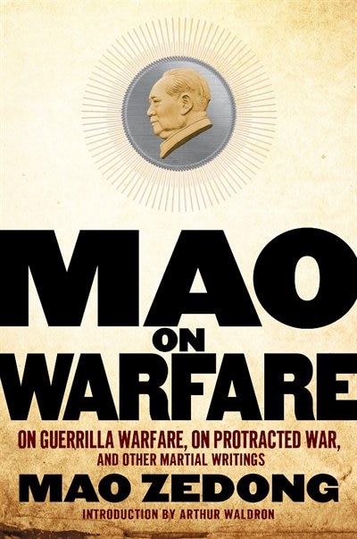 Mao on Warfare: On Guerrilla Warfare, On Protracted War, and Other Martial Writings: On Guerrilla Warfare, On Protracted War, And Other Martial Writings