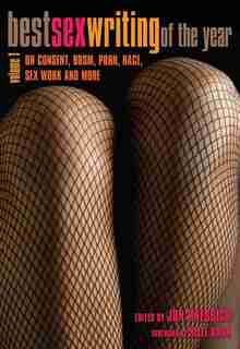 Best Sex Writing Of The Year, Volume 1: On Consent, Bdsm, Porn, Race, Sex Work And More by Jon Pressick