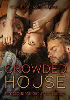 Crowded House: Threesome And Group Sex Erotica by Rachel Kramer Bussel