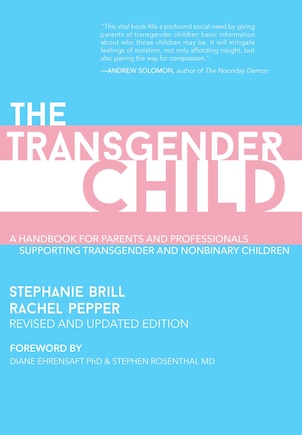 The Transgender Child: Revised & Updated Edition: A Handbook for Parents and Professionals Supporting Transgender and Nonbinary Children