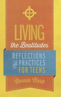 Front cover_living The Beatitudes: Reflections, Prayers And Practices For Teens