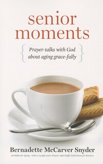 Senior Moments: Prayer-talks With God About Aging Gracefully: Prayer-talks with God about Aging Gracefully