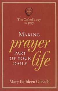 Couverture_Making Prayer Part Of Your Daily Life: The Catholic Way To Pray