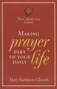 Couverture_Making Prayer Part Of Your Daily Life: The Catholic Way To Pray