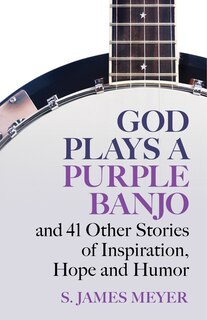 Front cover_God Plays a Purple Banjo and 41 Stories of Inspiration, Hope and Humor