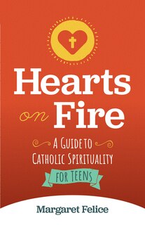 Hearts on Fire: A Guide to Catholic Spirituality for Teens